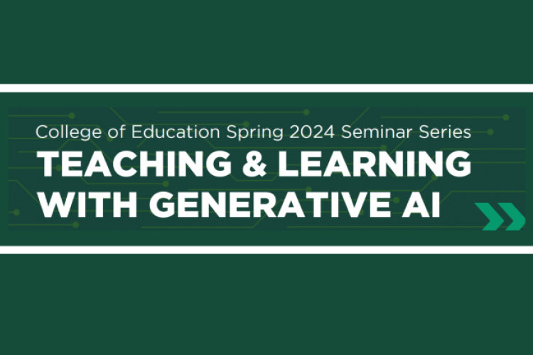 College of Education Spring 2024 Seminar Series; Teaching & Learning with Generative AI