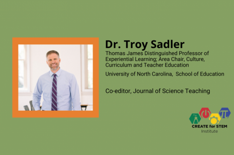 Dr. Troy Sadler, Distinguished Professor of Experiential Learning, UNC, School of Education; Co-editor of Journal of Science Teaching