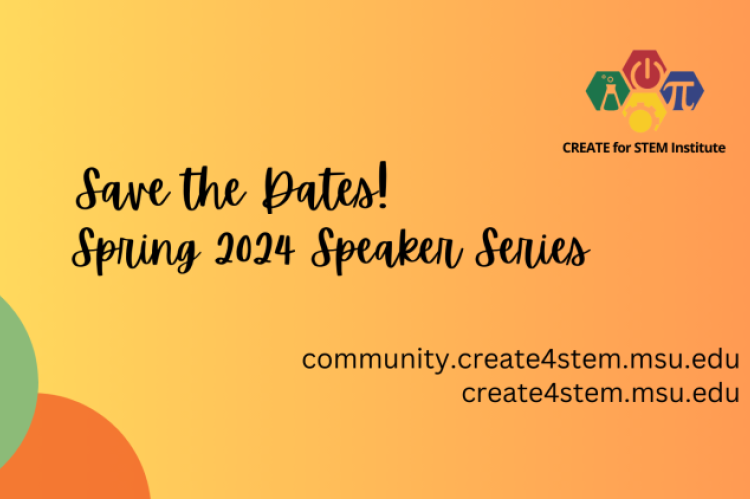 CREATE logo; Save the Dates! Spring 2024 Speaker Series, community.create4stem.msu.edu, create4stem.msu.edu