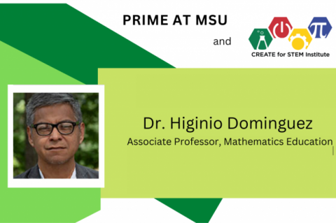 PRIME at MSU and CREATE for STEM, Dr. Higinio Dominguez, Associate Professor, Mathematics Education