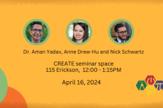 Yadav, Drew-Hu and Schwartz, Tuesday, April 16, 2024, CREATE seminar space